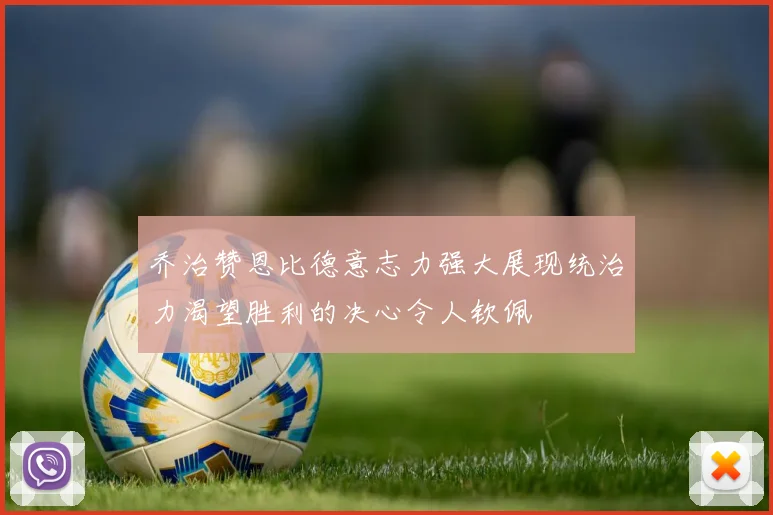 乔治赞恩比德意志力强大展现统治力渴望胜利的决心令人钦佩